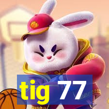 tig 77